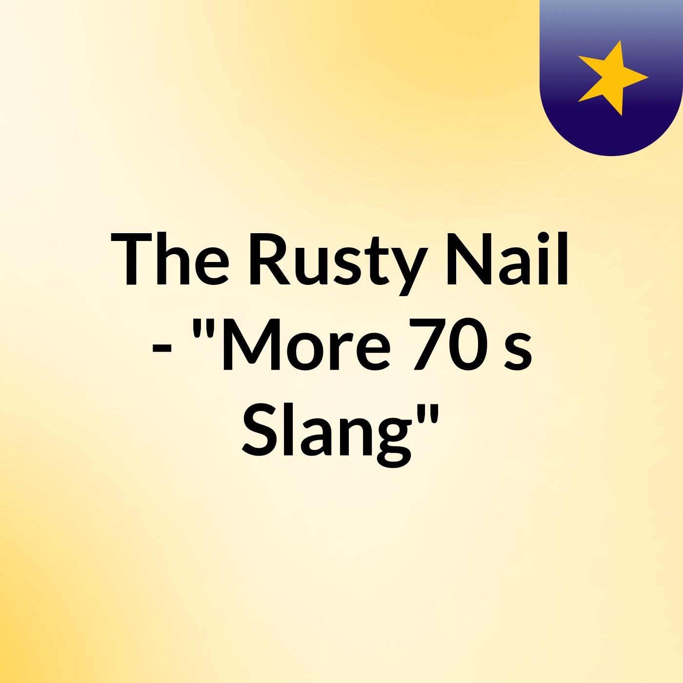The Rusty Nail - "More 70's Slang"
