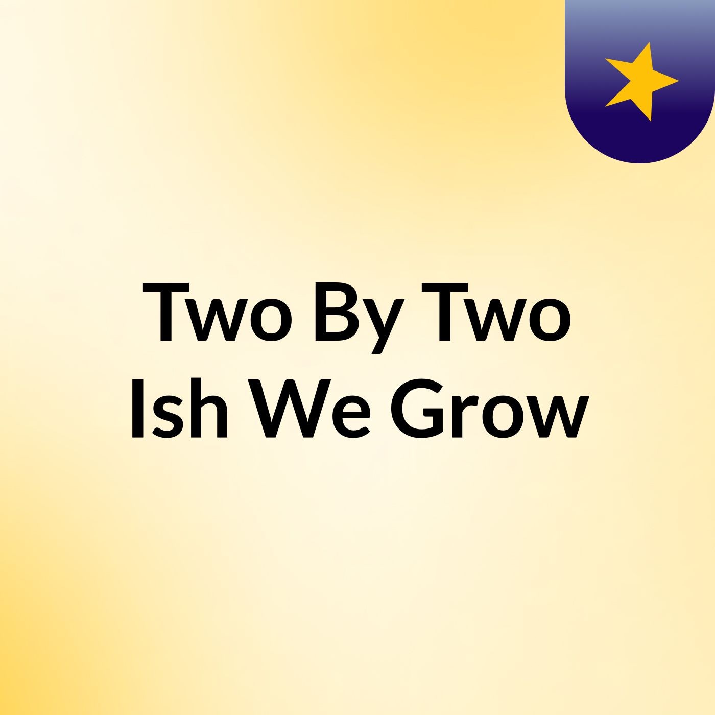 Two By Two Ish We Grow