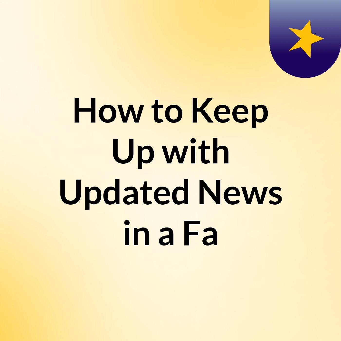 How to Keep Up with Updated News in a Fa podcast artwork