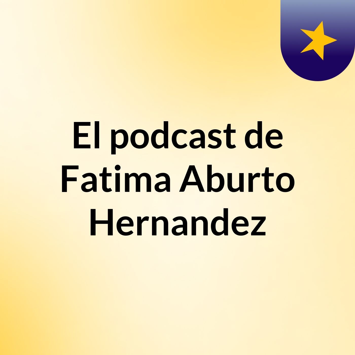 El podcast de Fatima Aburto Hernandez podcast artwork