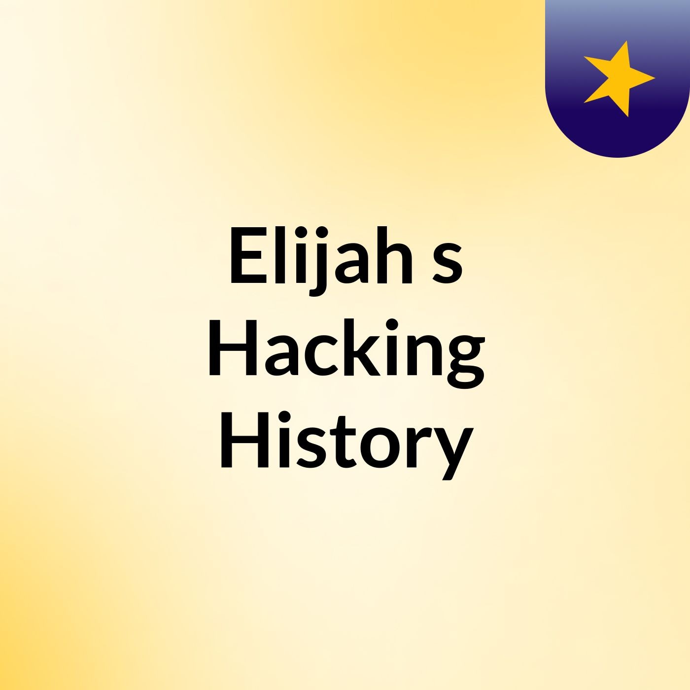 Elijah's Hacking History