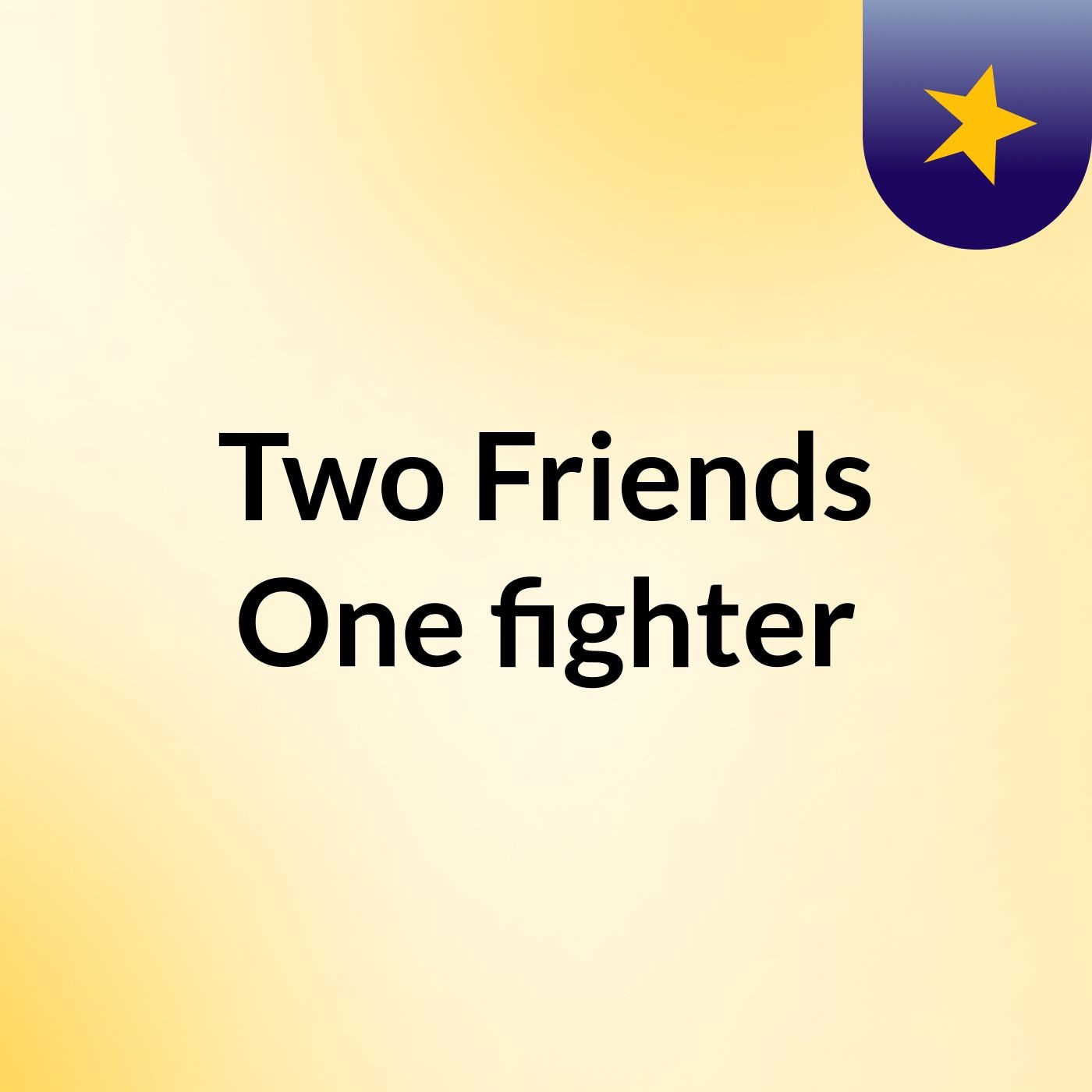 Two Friends, One fighter