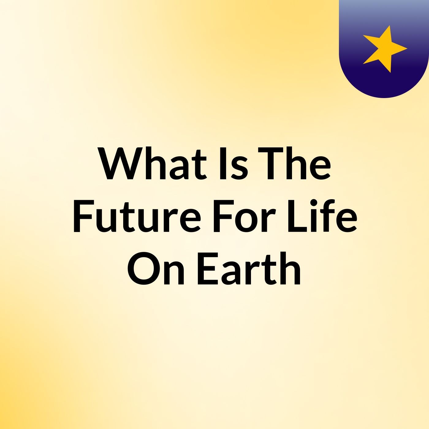 What Is The Future For Life On Earth?