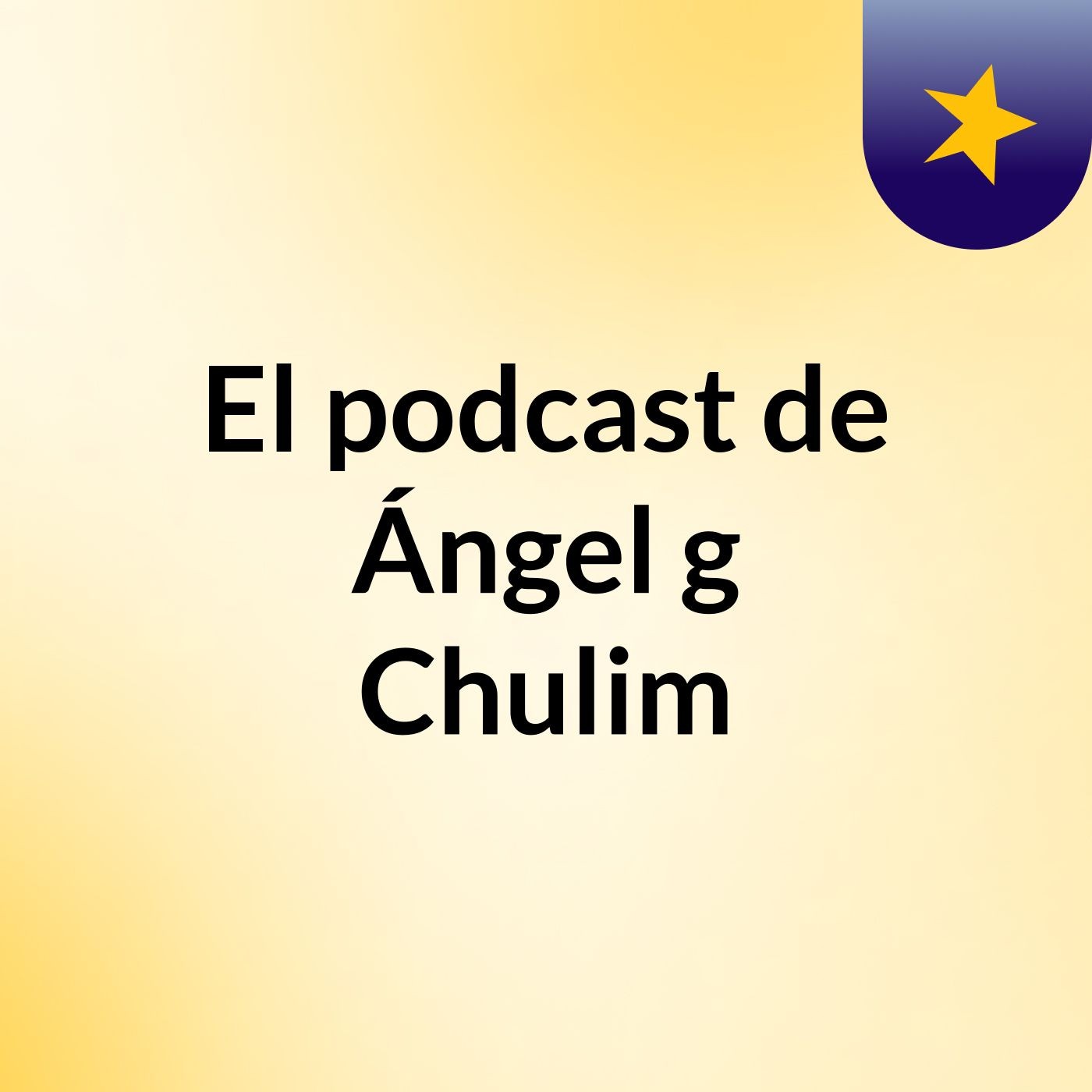 El podcast de Ángel g Chulim