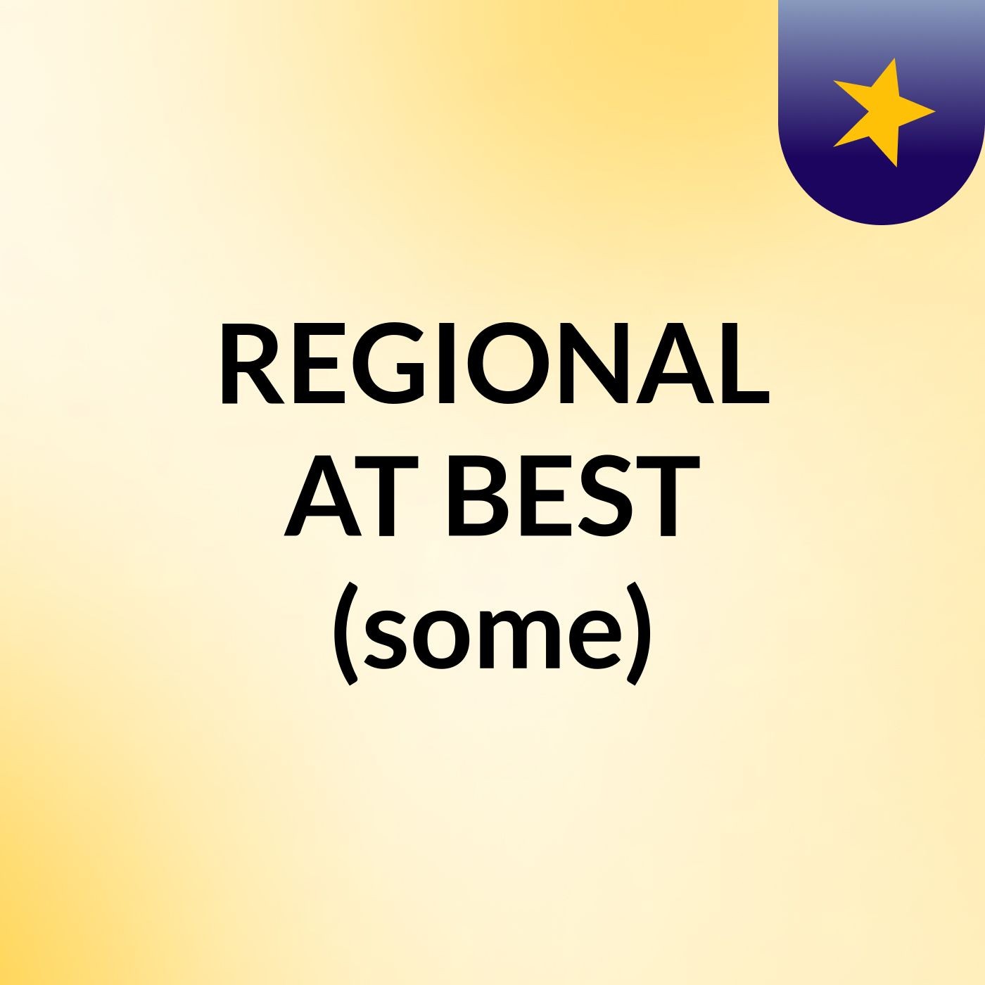 REGIONAL AT BEST (some)