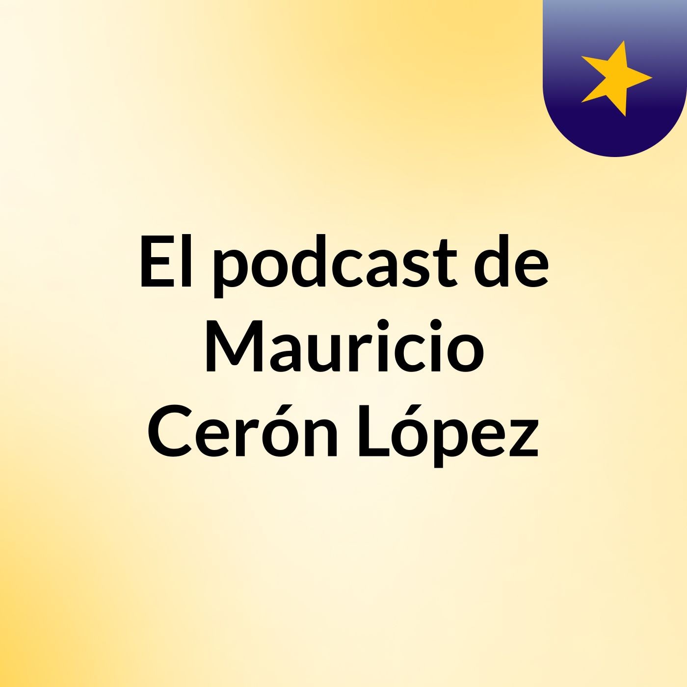 El podcast de Mauricio Cerón López podcast artwork
