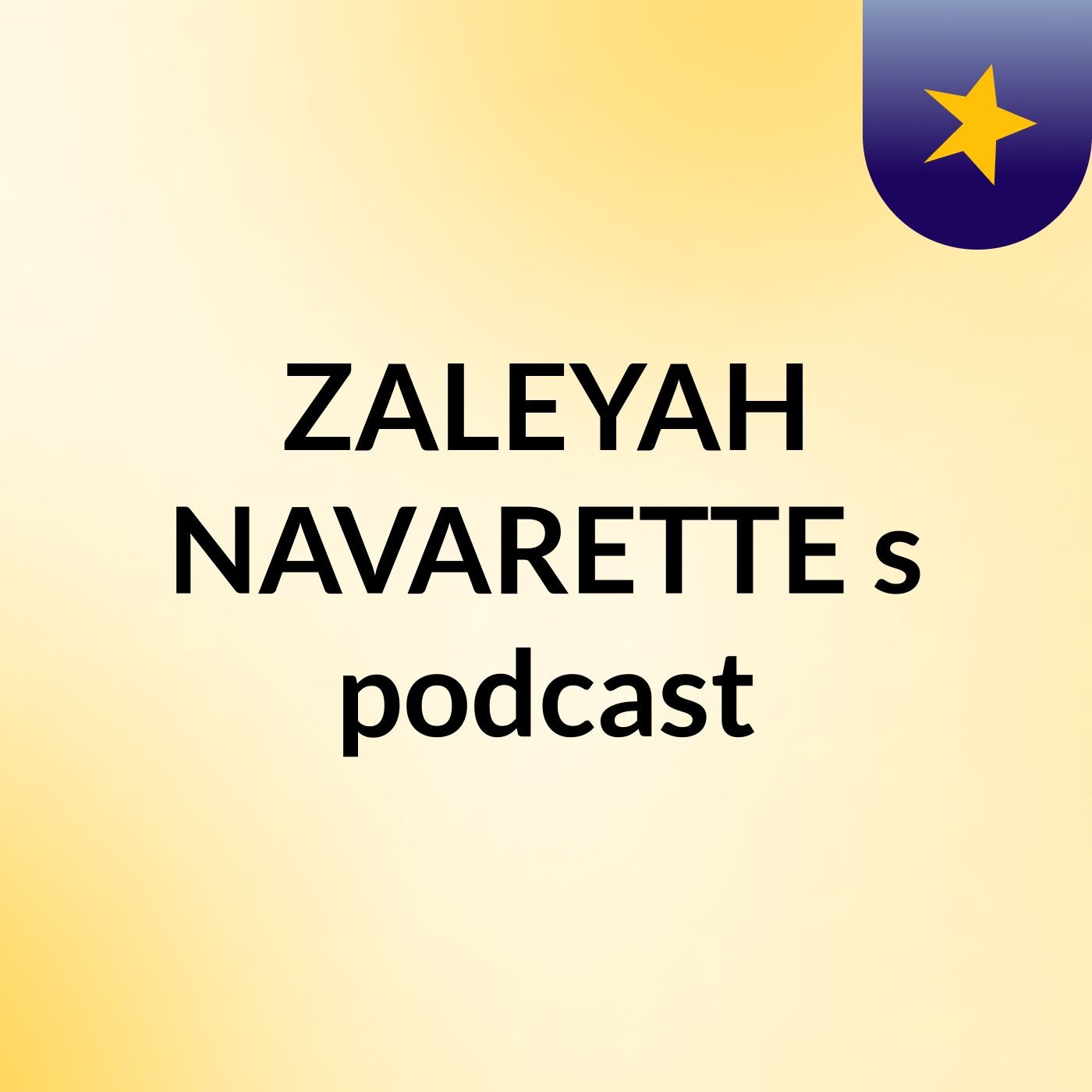 ZALEYAH NAVARETTE's podcast