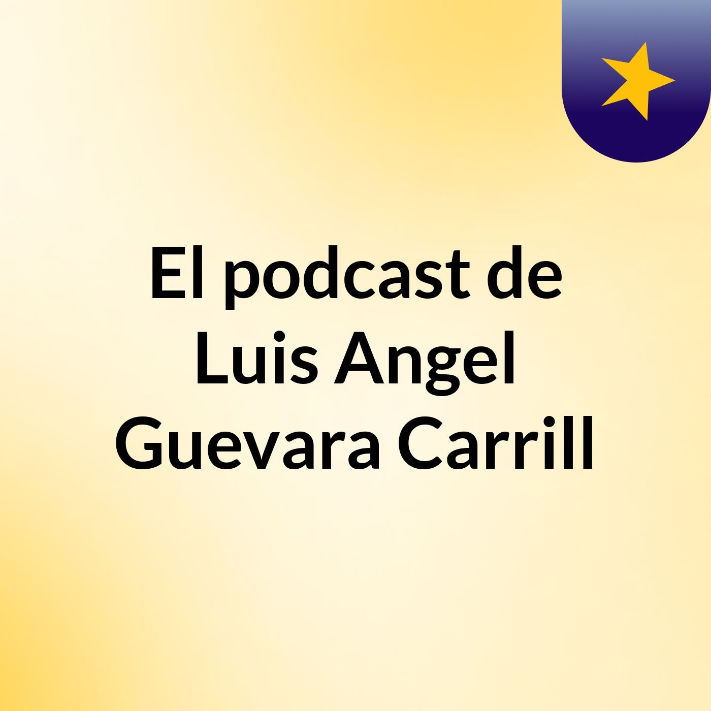 El podcast de Luis Angel Guevara Carrill