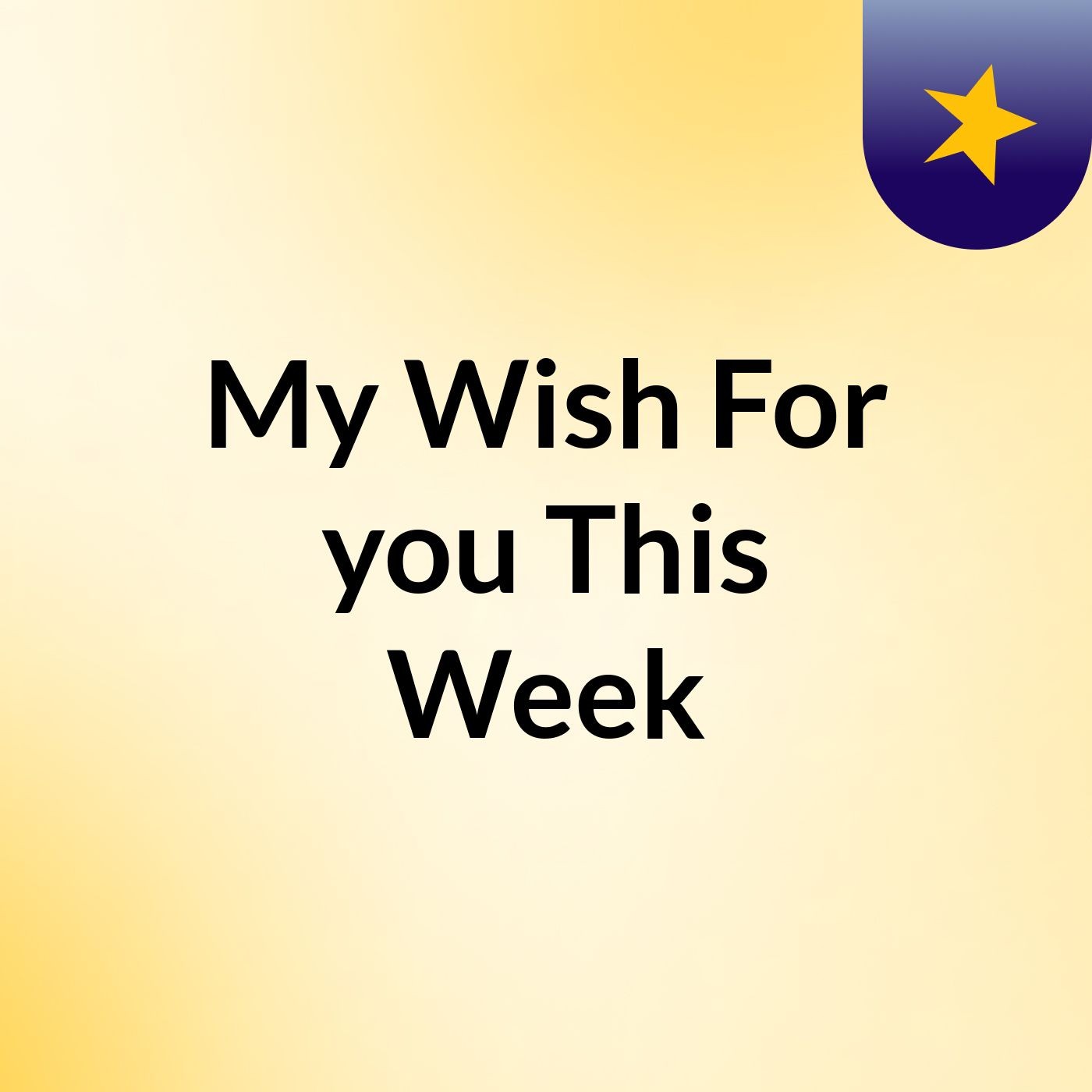Introduction - My Wish For you This Week
