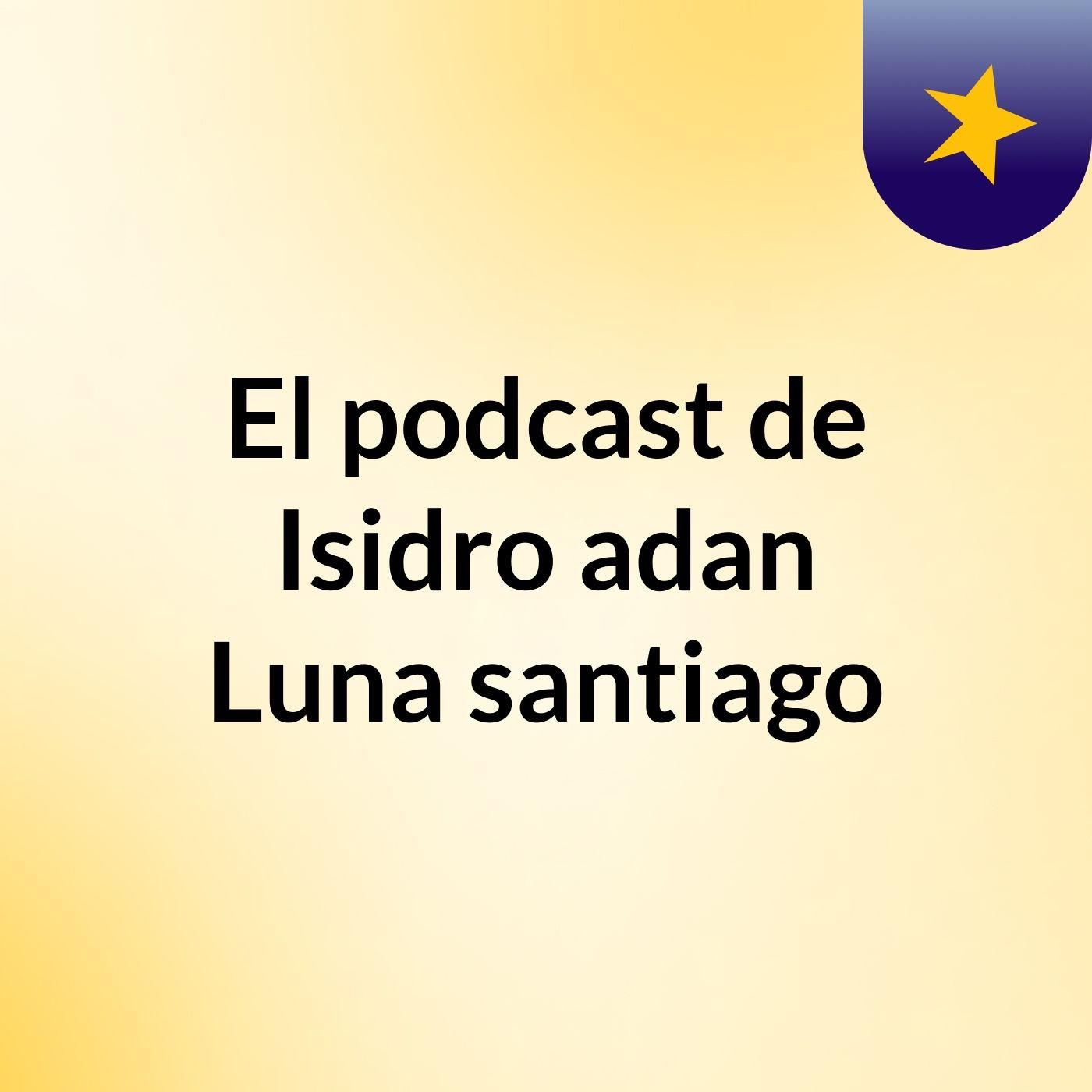 El podcast de Isidro adan Luna santiago podcast artwork