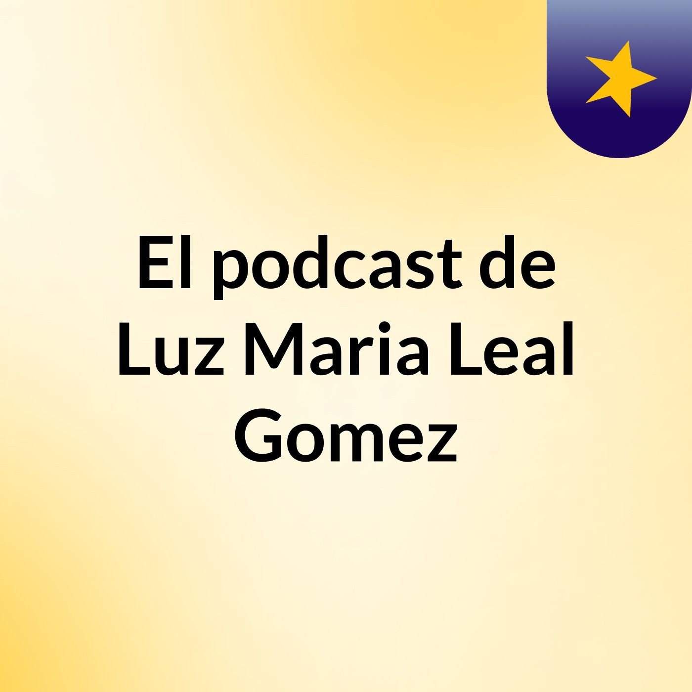 El podcast de Luz Maria Leal Gomez podcast artwork