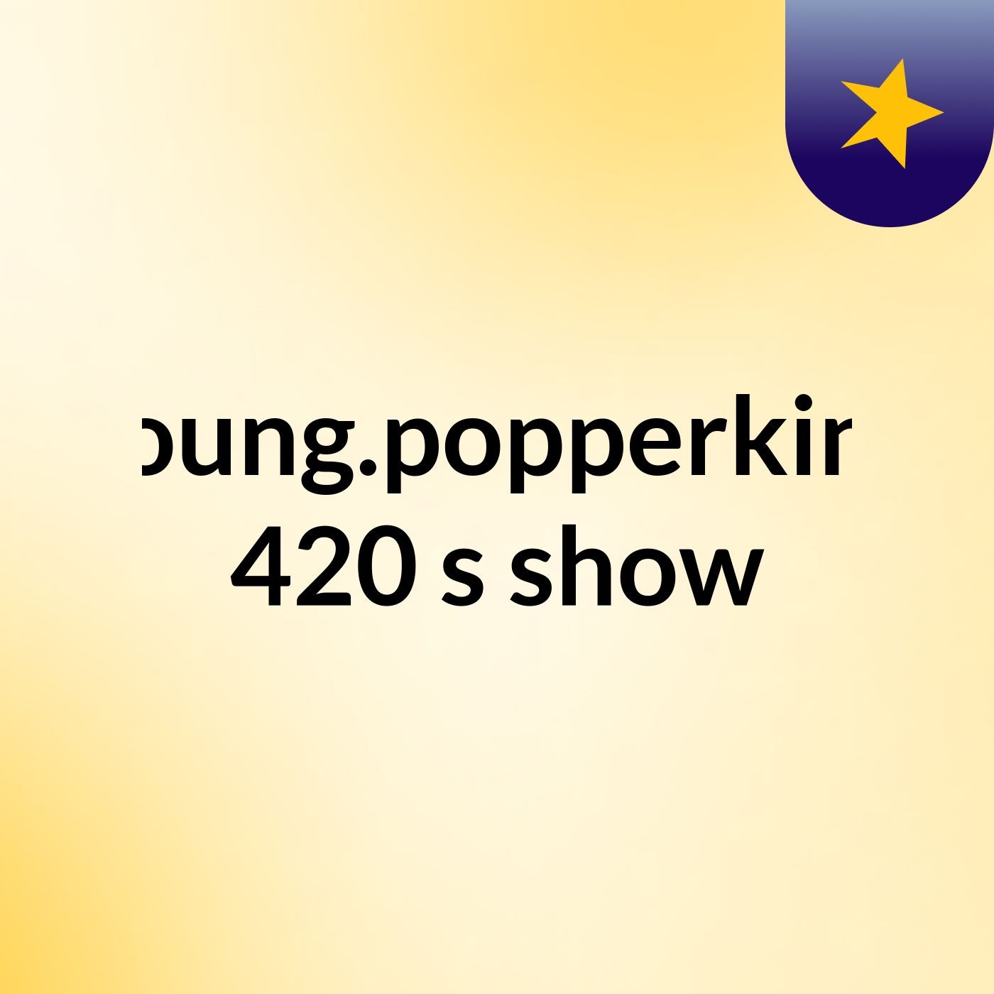 young.popperking 420's show podcast artwork