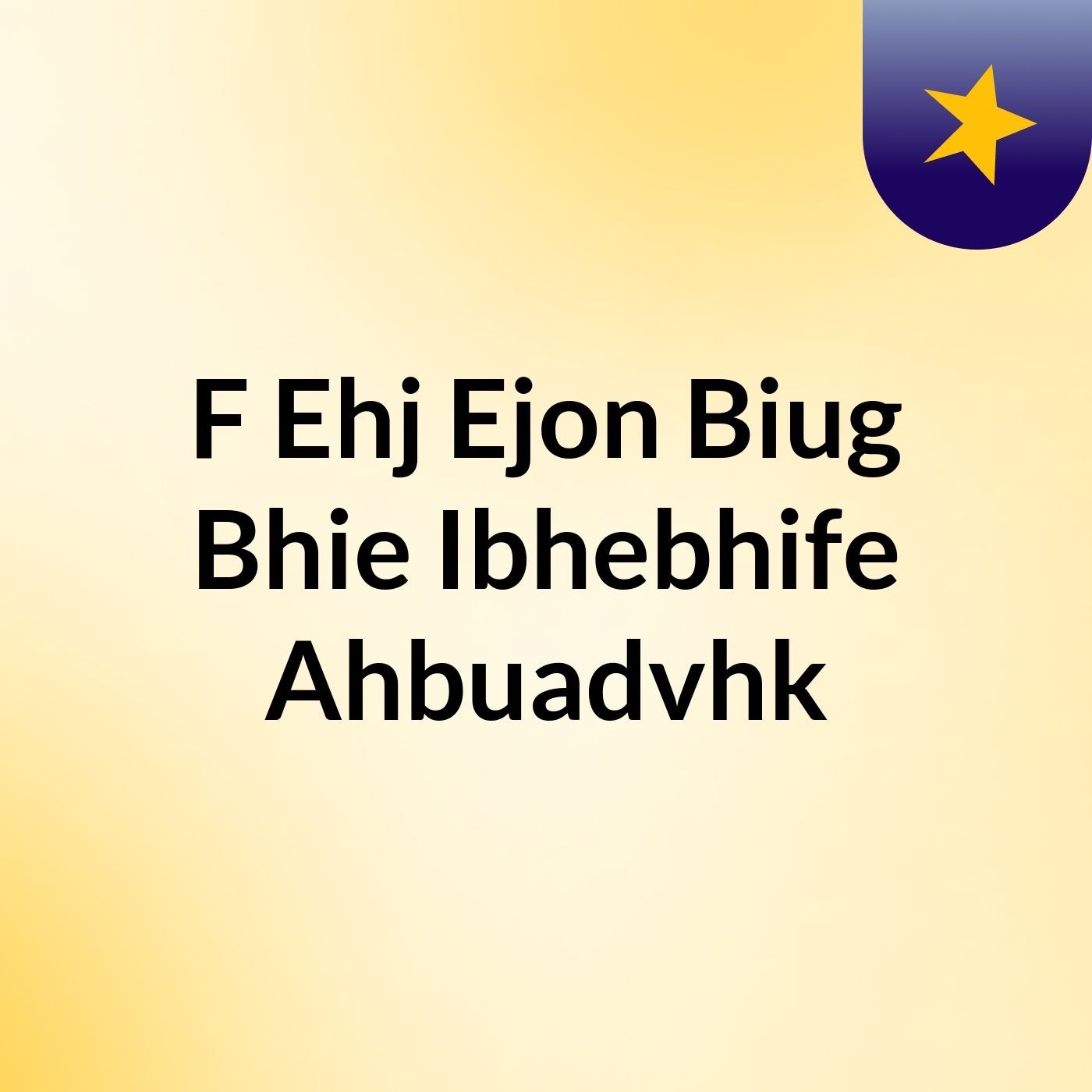 F Ehj Ejon Biug Bhie Ibhebhife Ahbuadvhk