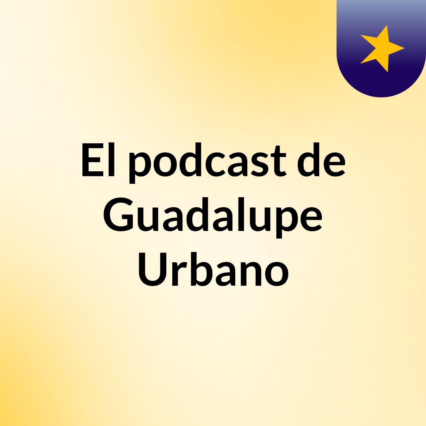 El podcast de Guadalupe Urbano