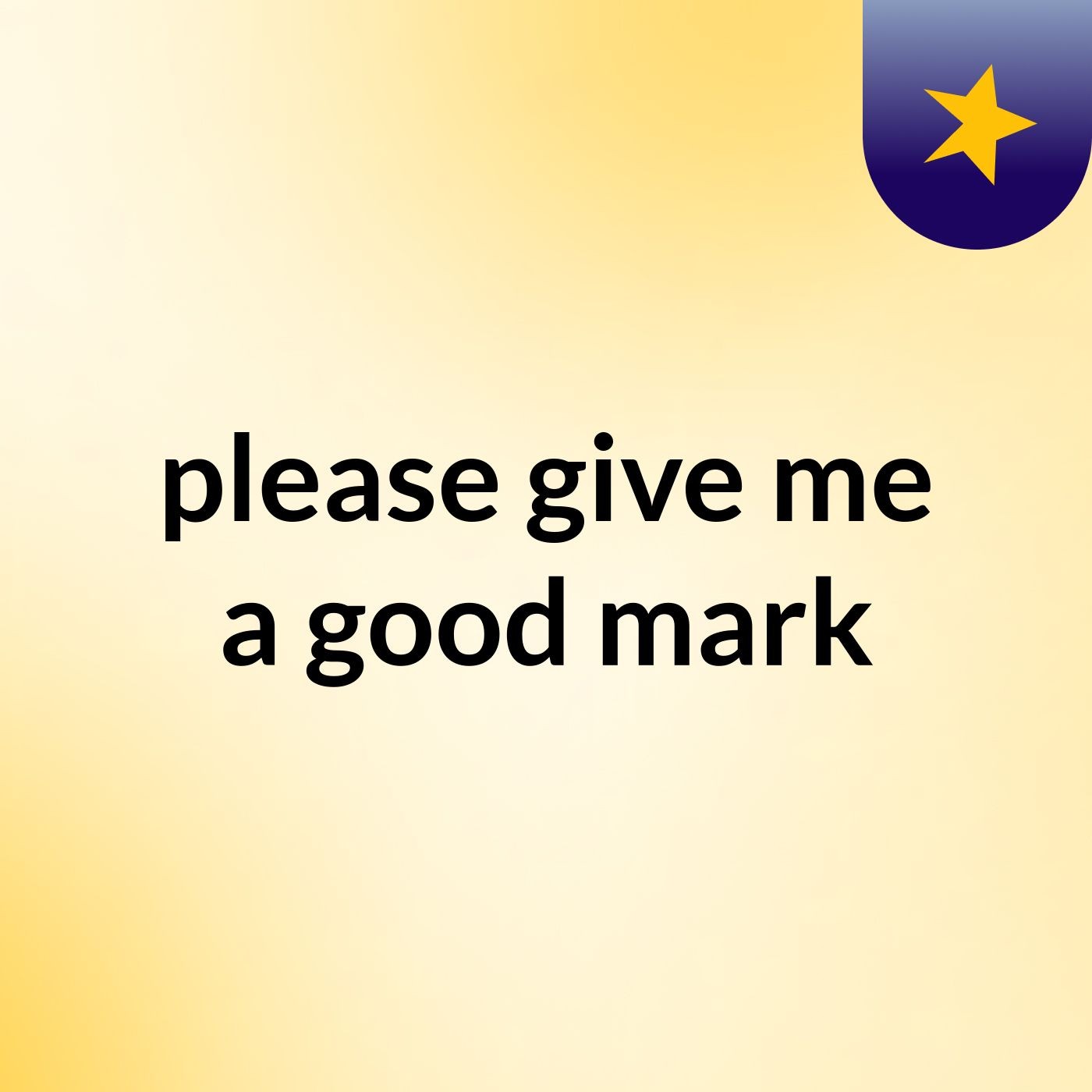 please give me a good mark