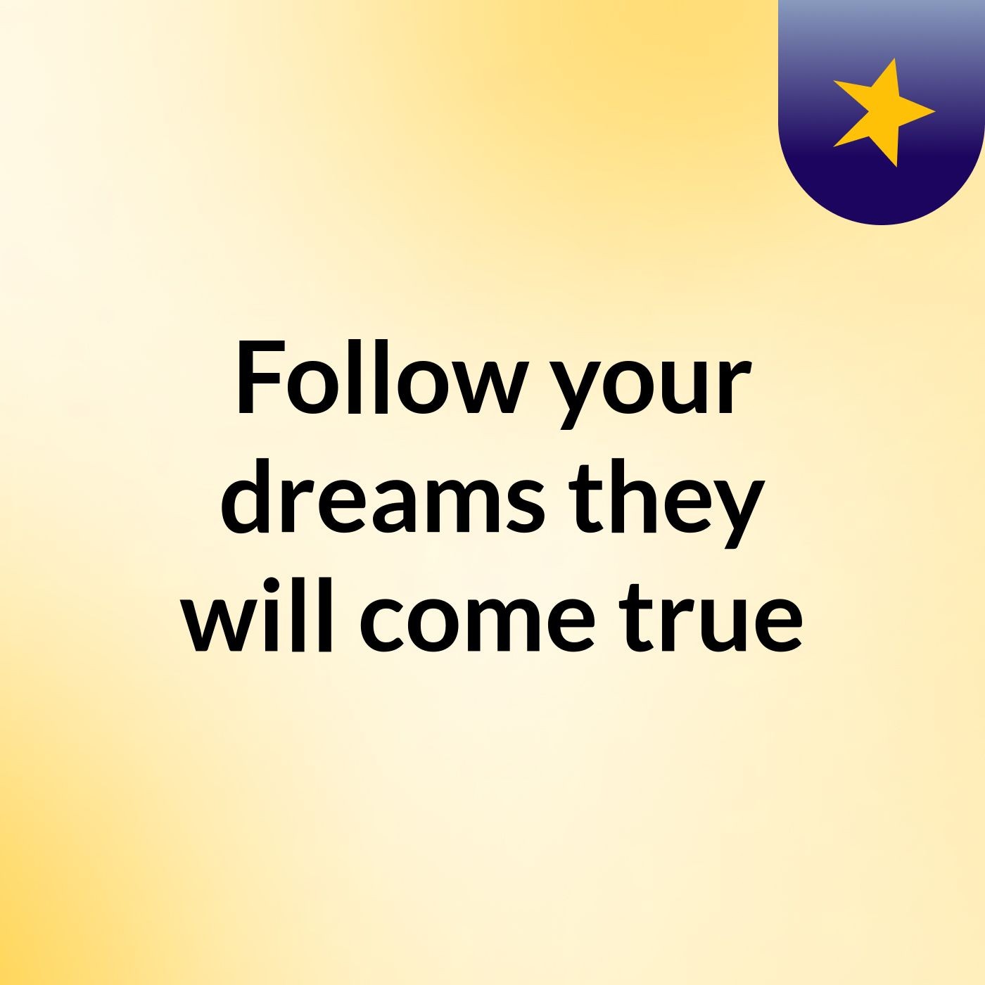 Follow your dreams, they will come true podcast artwork
