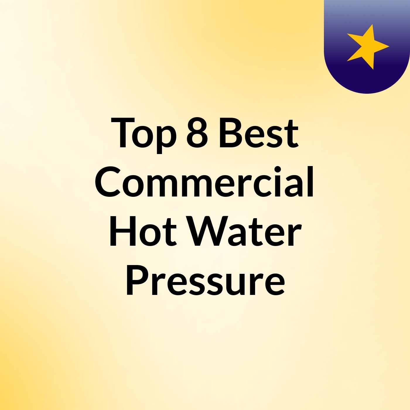 Top 8 Best Commercial Hot Water Pressure