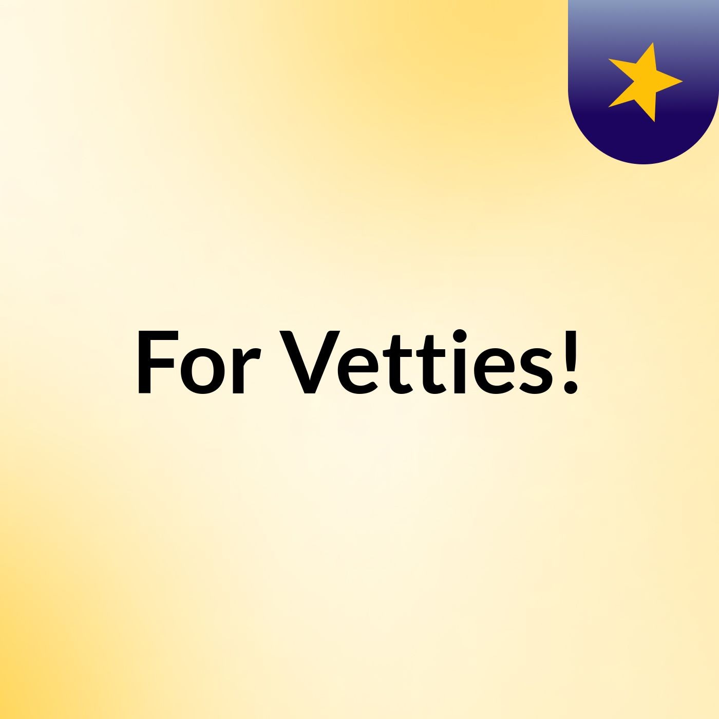 For Vetties!