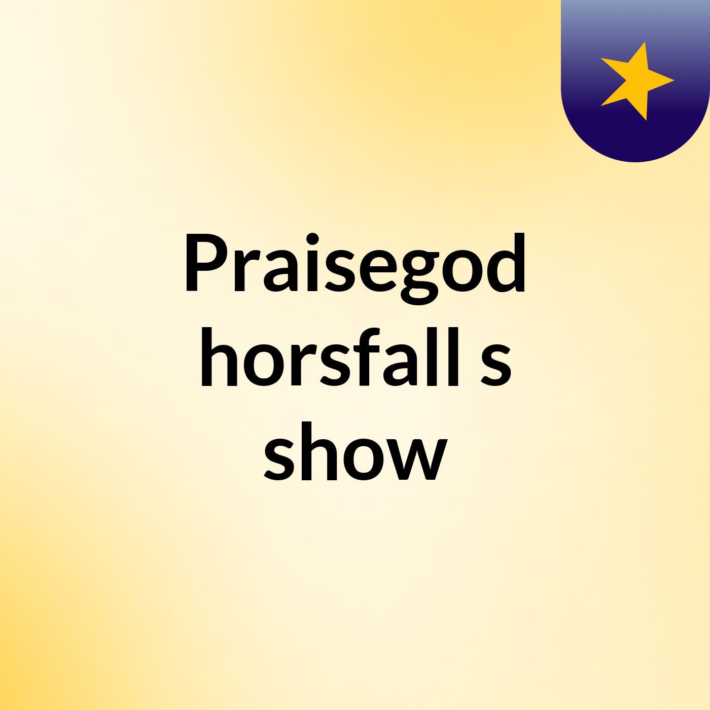 Praisegod horsfall's show