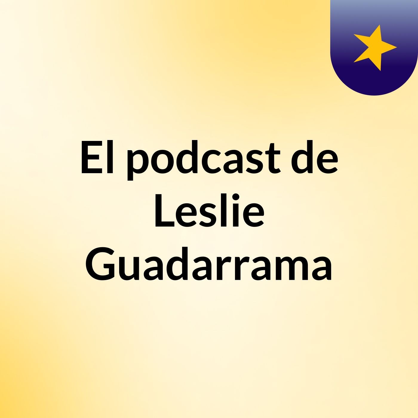 El podcast de Leslie Guadarrama