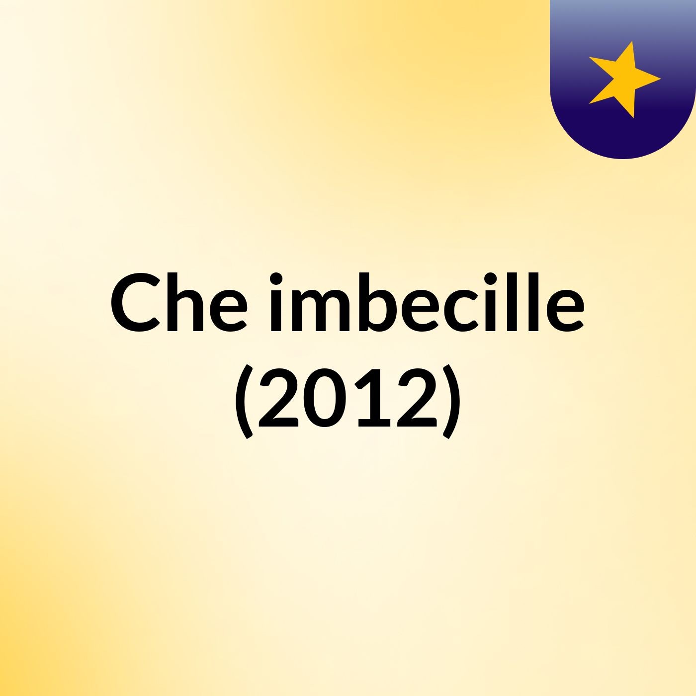Che imbecille (2012)