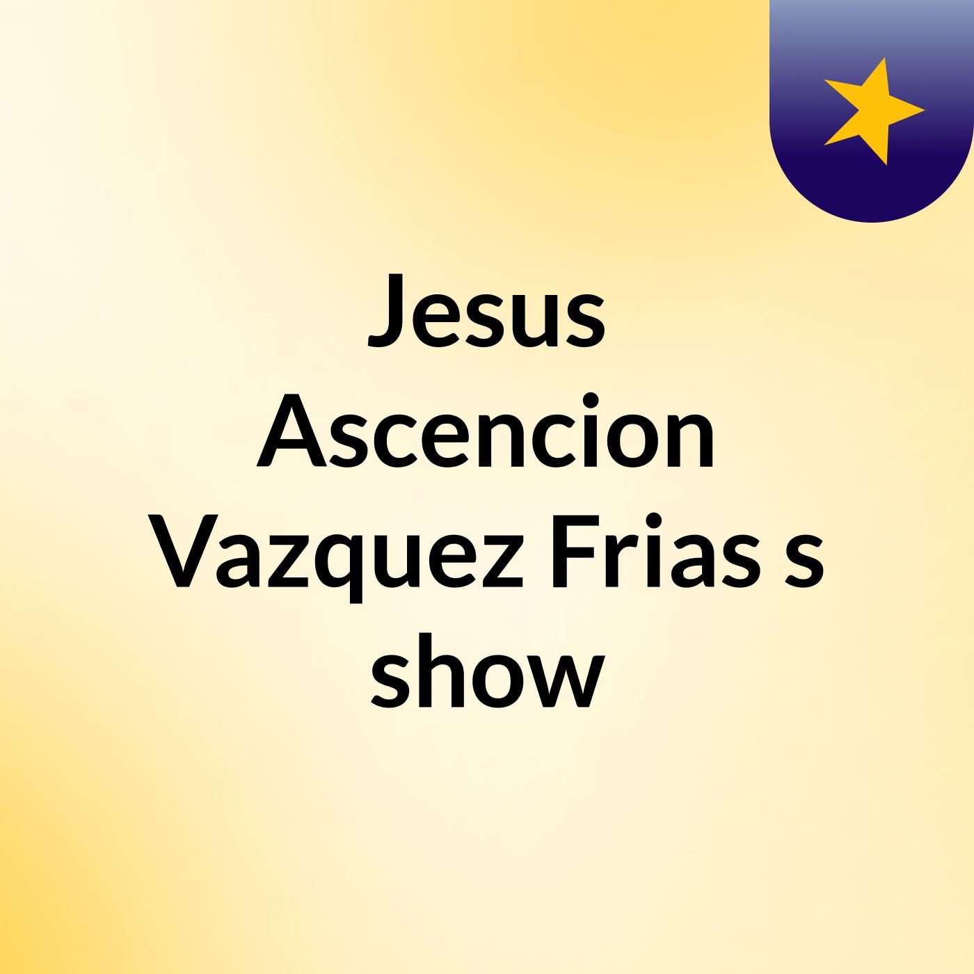Jesus Ascencion Vazquez Frias's show
