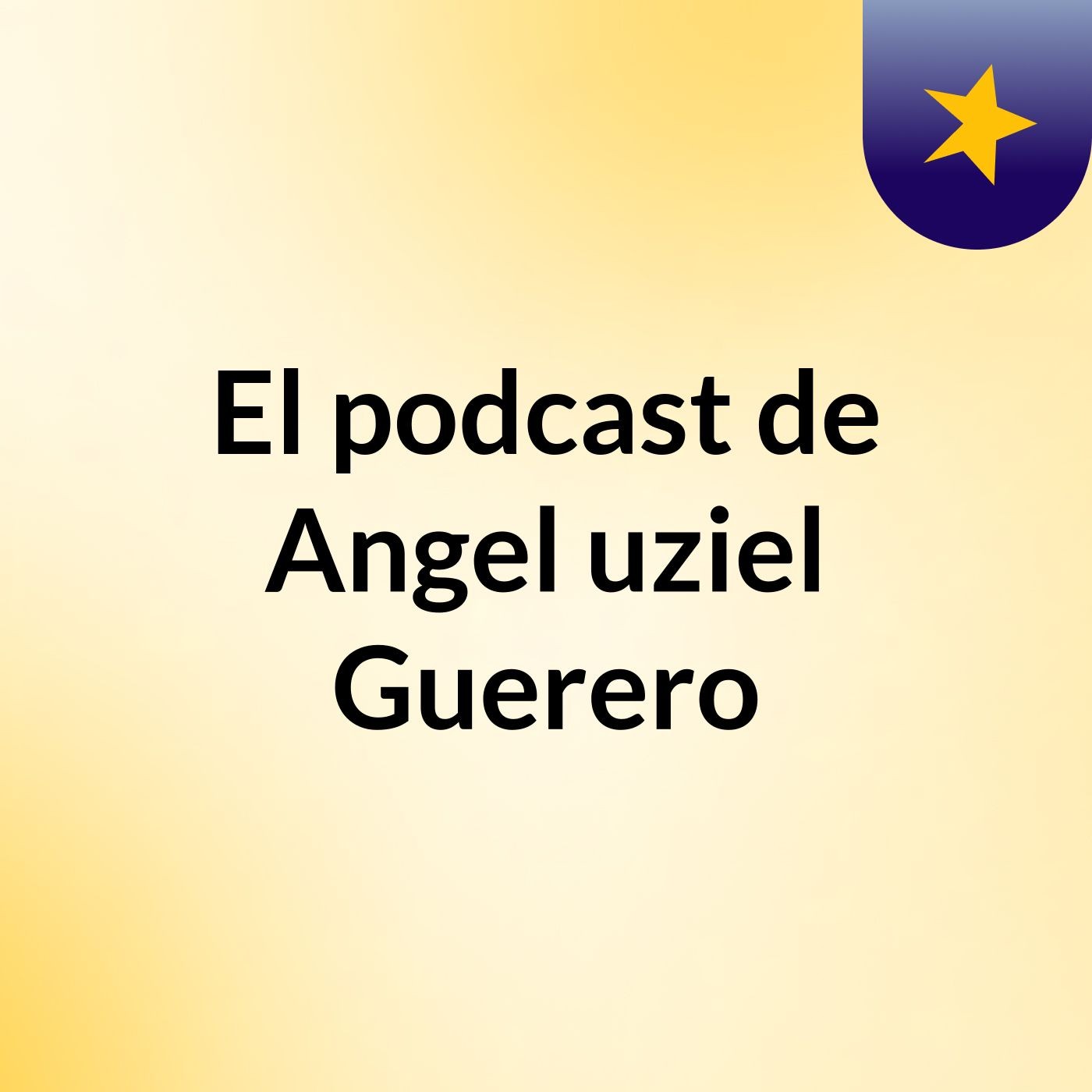 El podcast de Angel uziel Guerero