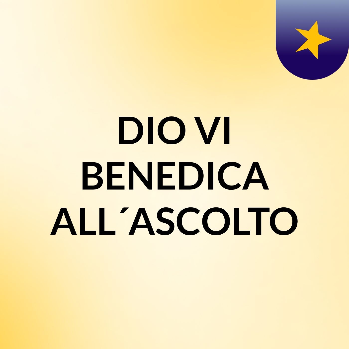 DIO VI BENEDICA ALL´ASCOLTO