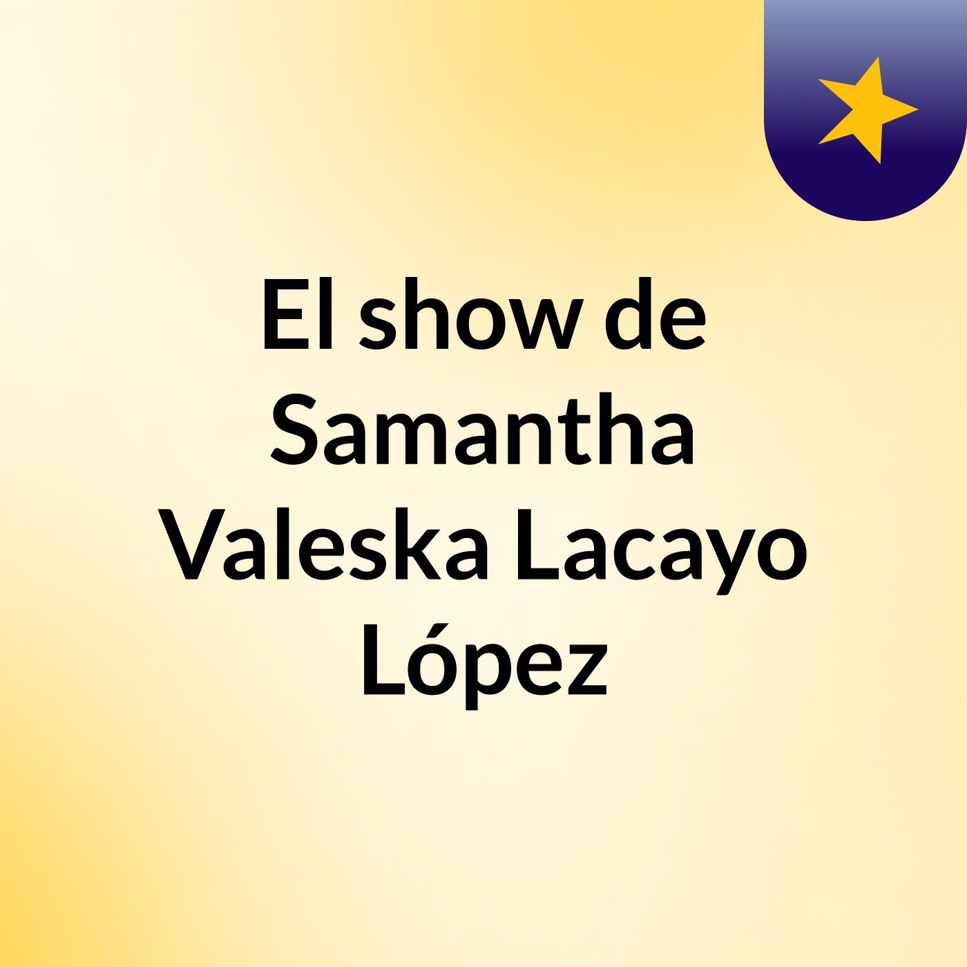 El show de Samantha Valeska Lacayo López