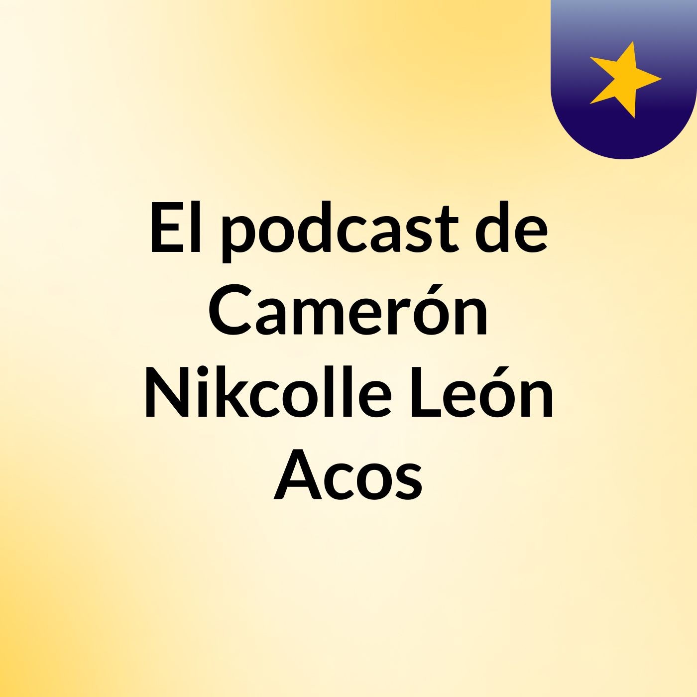 El podcast de Camerón Nikcolle León Acos