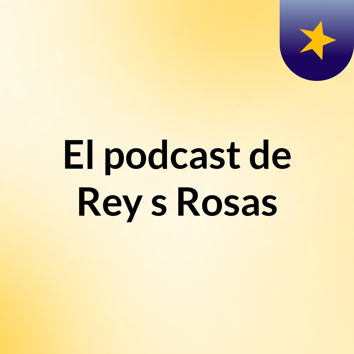 El podcast de Rey's Rosas podcast artwork