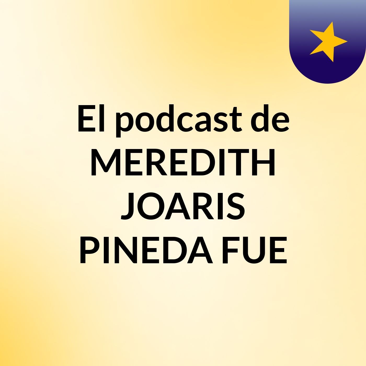 El podcast de MEREDITH JOARIS PINEDA FUE podcast artwork