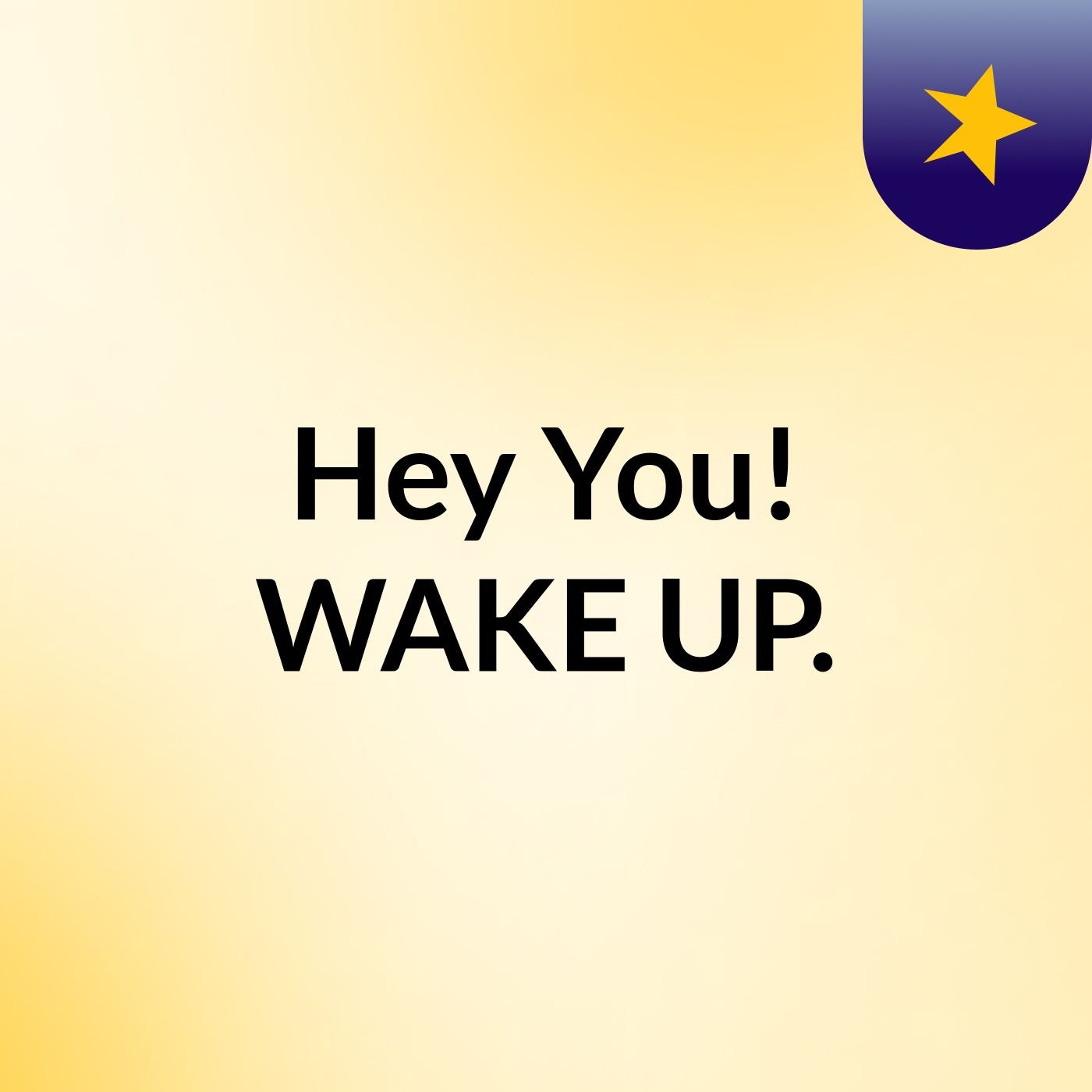 Hey, You! WAKE UP.