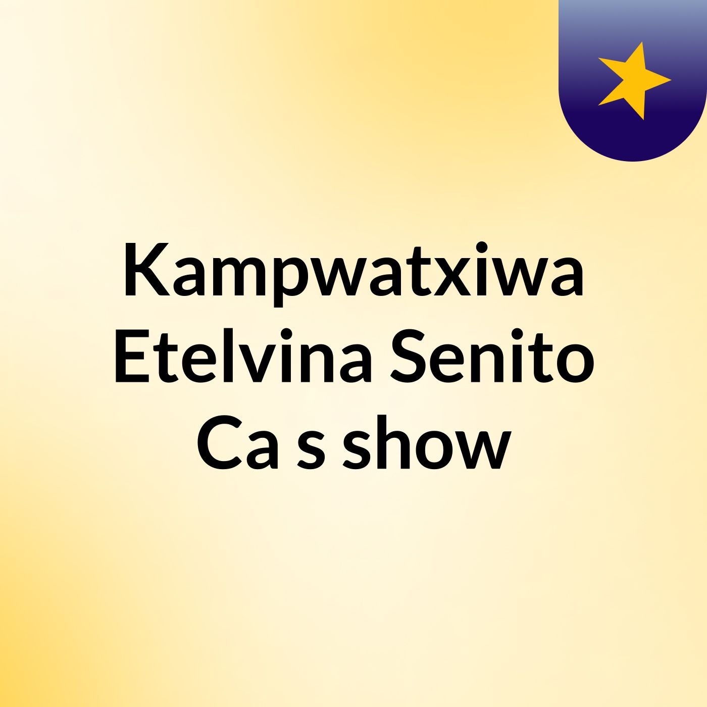 Kampwatxiwa Etelvina Senito Ca\'s show