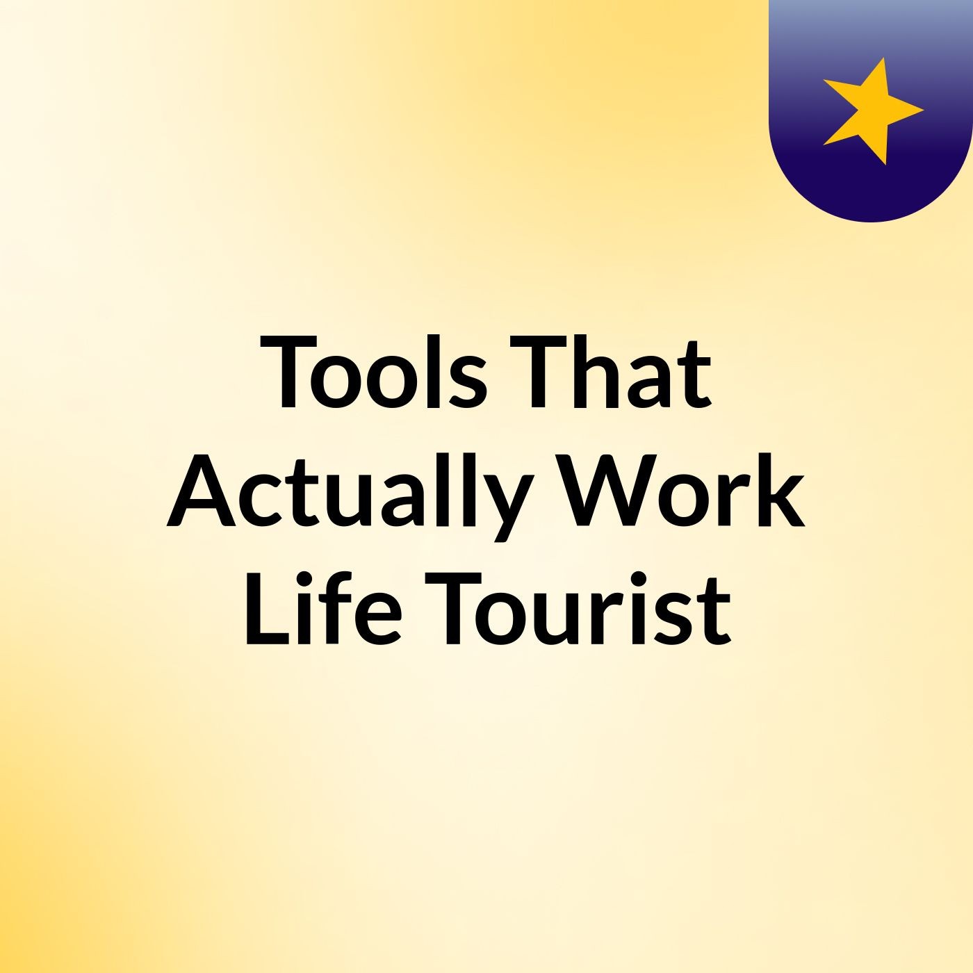 Tools That Actually Work 💕 Life Tourist