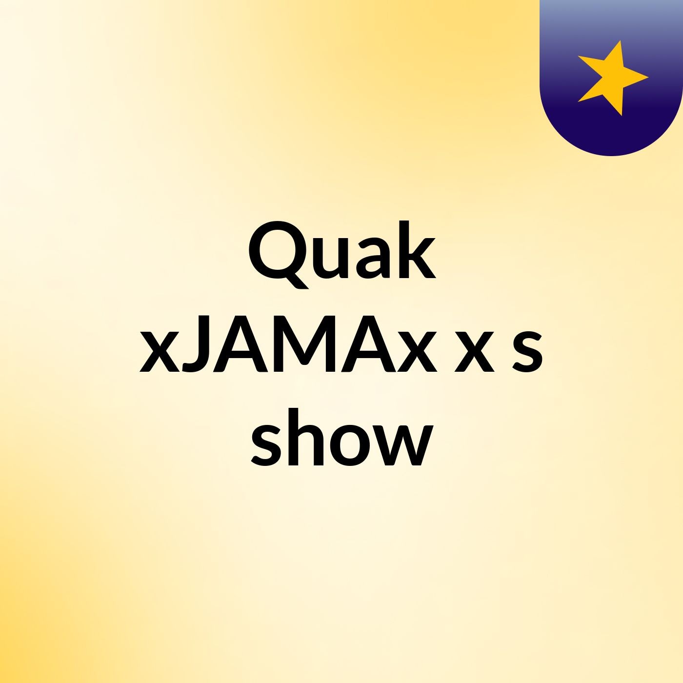 Quak xJAMAx x's show