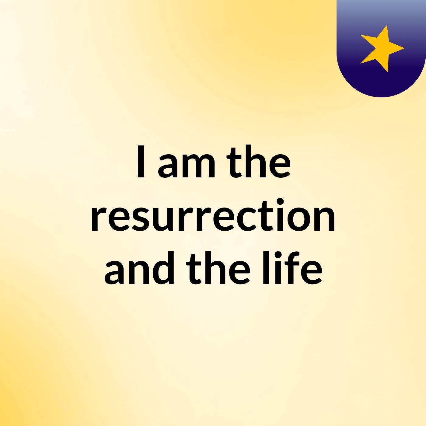 I am the resurrection and the life