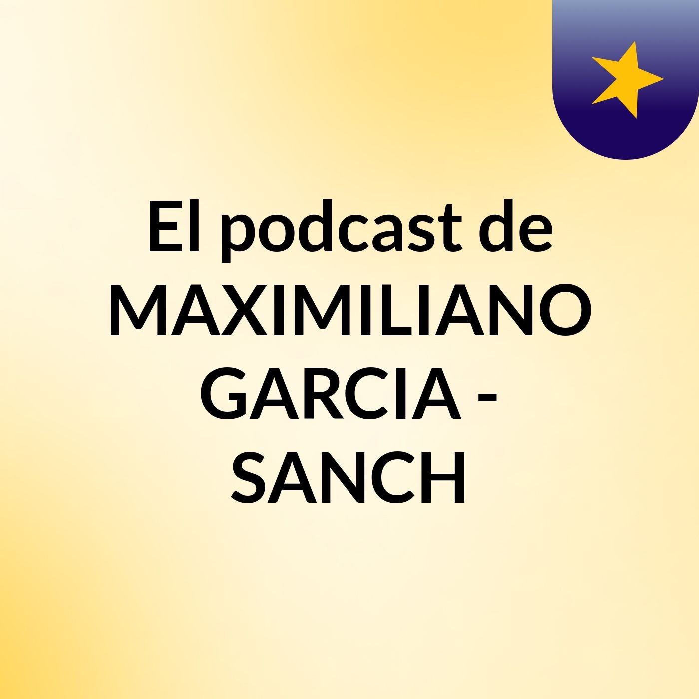 El podcast de MAXIMILIANO GARCIA - SANCH