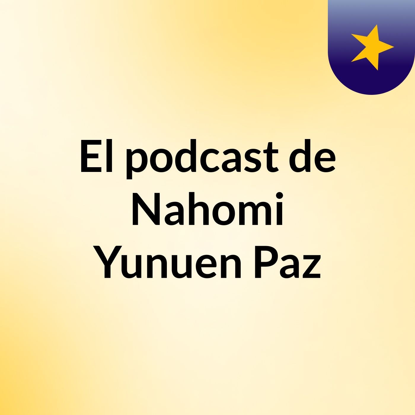 El podcast de Nahomi Yunuen Paz podcast artwork