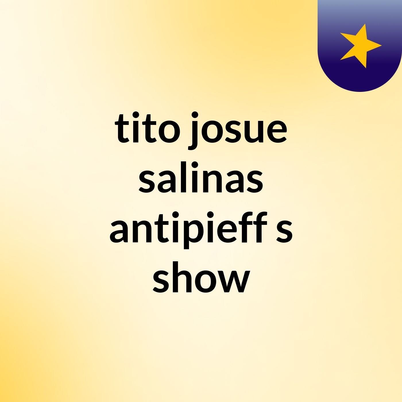 tito josue salinas antipieff's show