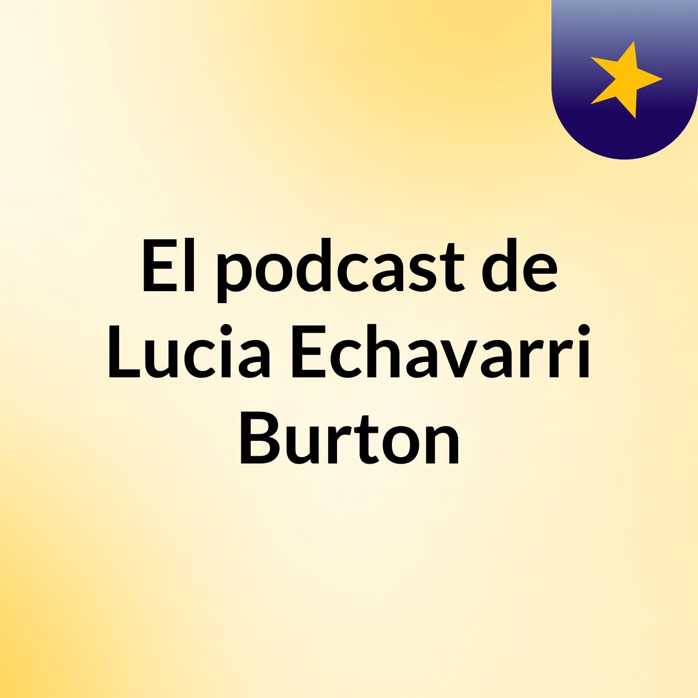 El podcast de Lucia Echavarri Burton podcast artwork