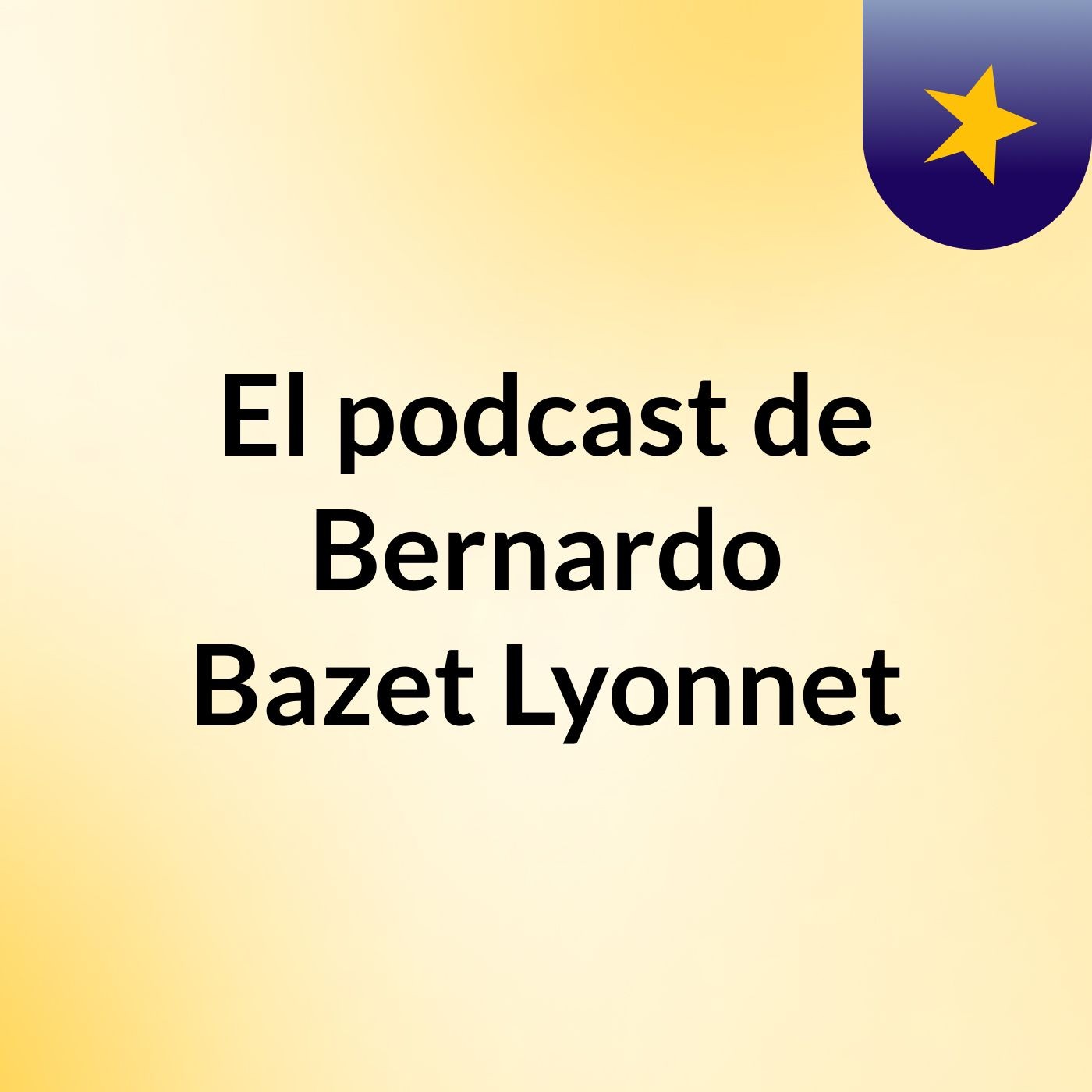 El podcast de Bernardo Bazet Lyonnet podcast artwork