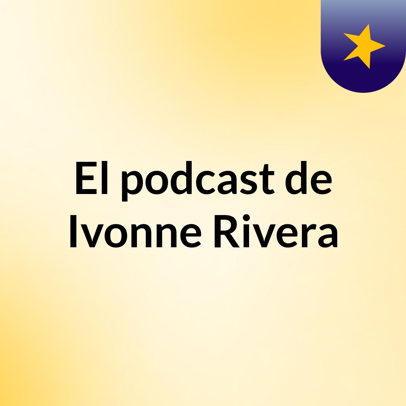El podcast de Ivonne Rivera