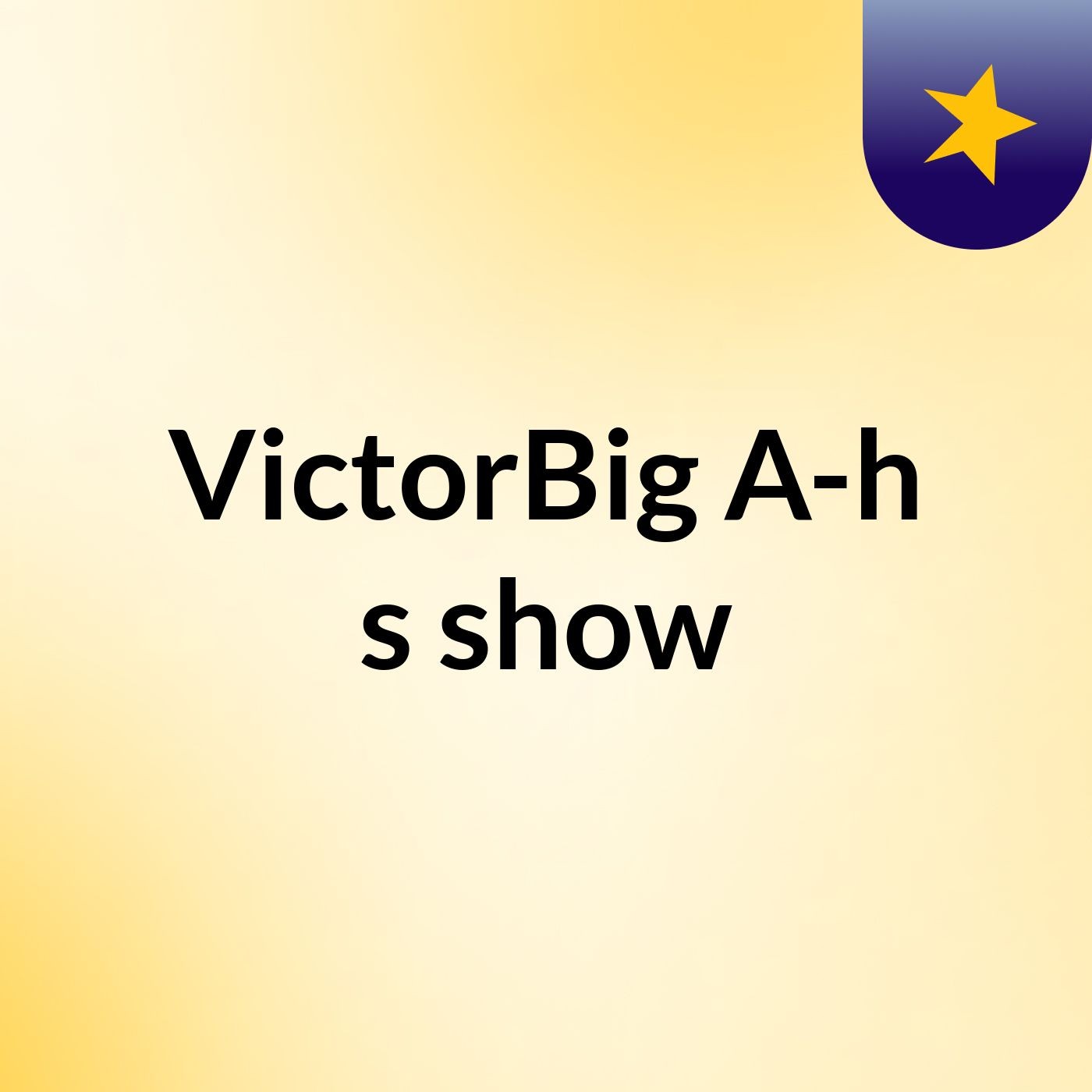 VictorBig A-h's show