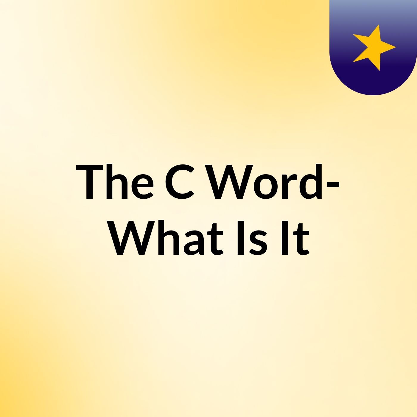 The C Word- What Is It?