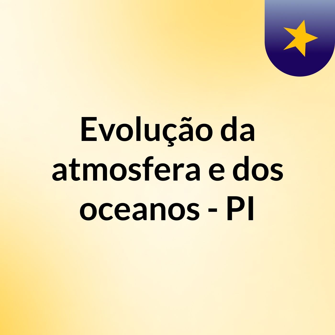 Evolução da atmosfera e dos oceanos - PI