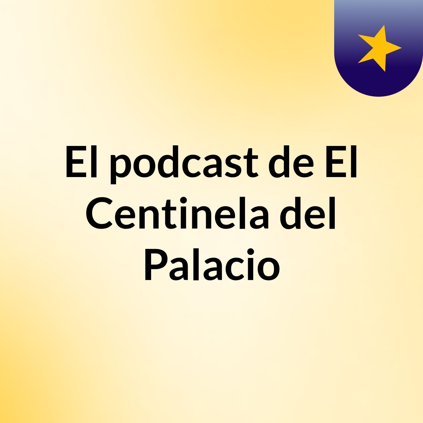 El podcast de El Centinela del Palacio