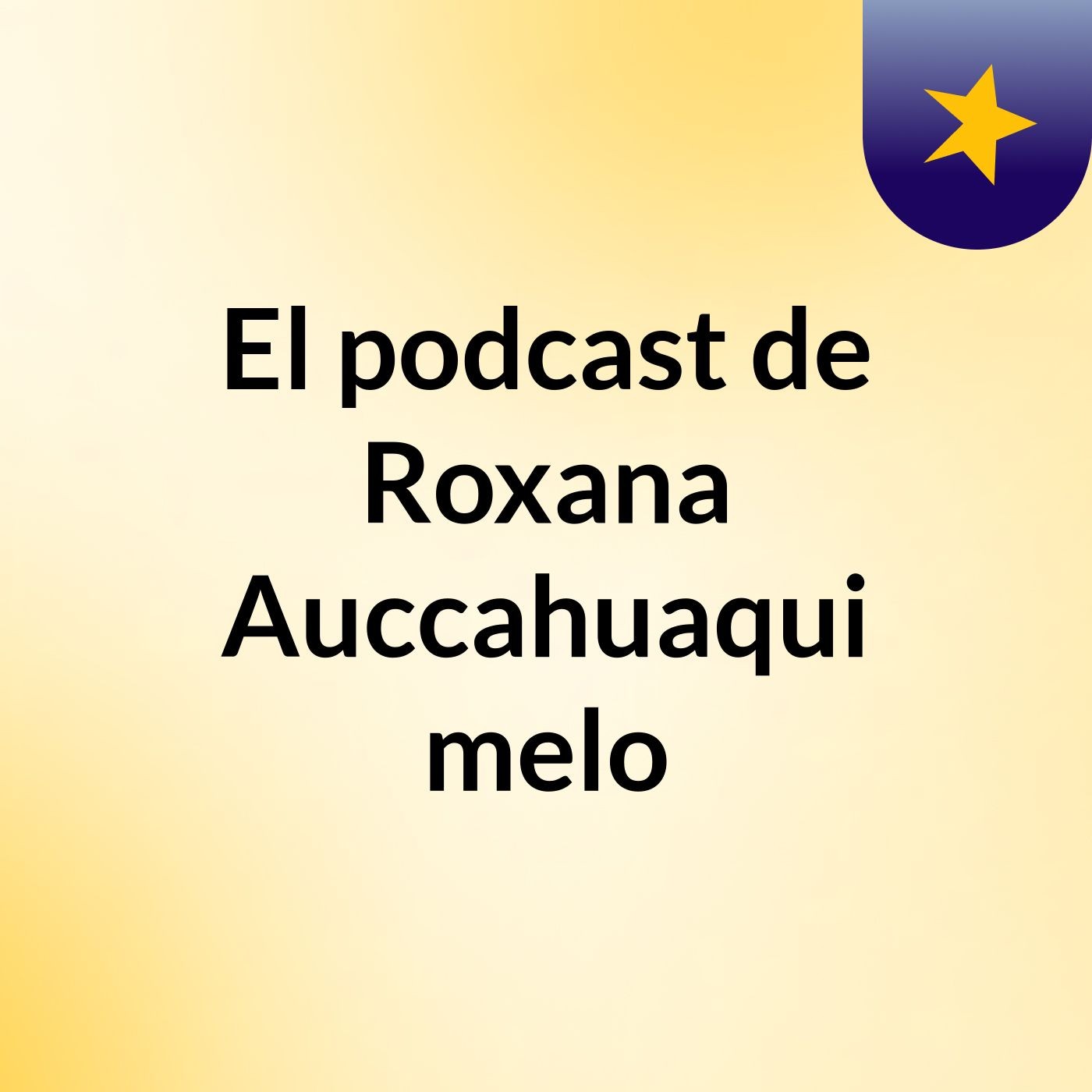 El podcast de Roxana Auccahuaqui melo podcast artwork