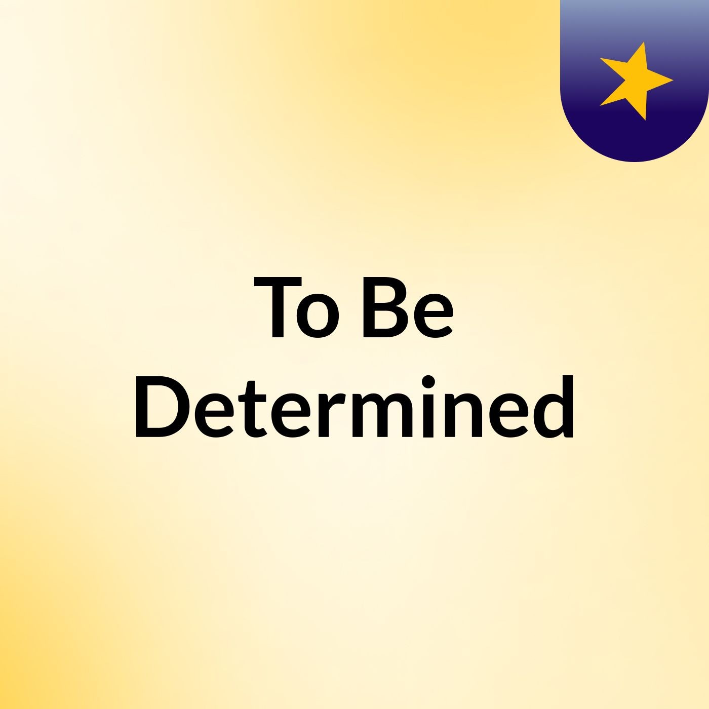 To Be Determined