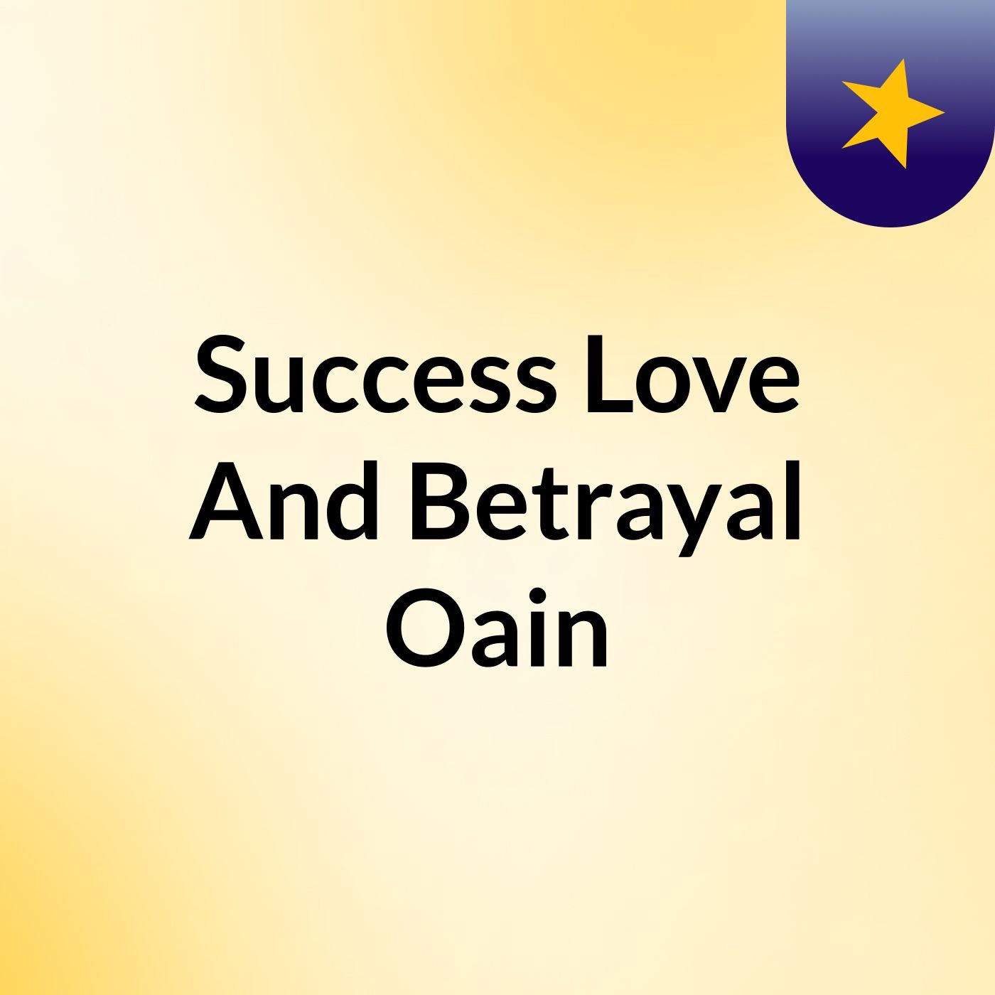 Success, Love And Betrayal Oain